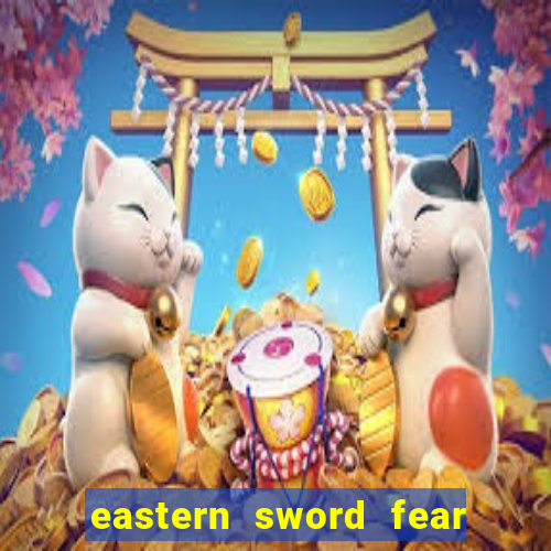 eastern sword fear and hunger